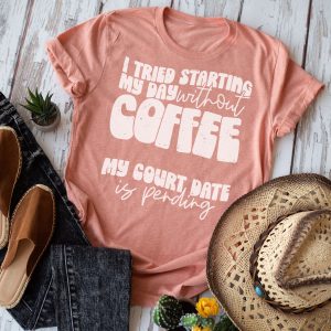 I tried starting my day without coffee... My court date is pending T-Shirt