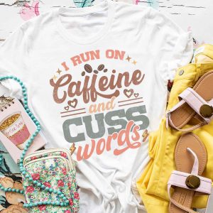 I Run on Caffeine and Cuss Words T-Shirt