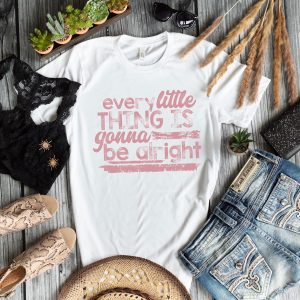 Every Little Thing is Gonna Be Alright T-Shirt happy