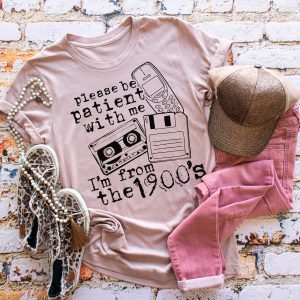 Please Be Patient With Me I'm From the 1900's T-Shirt birthday