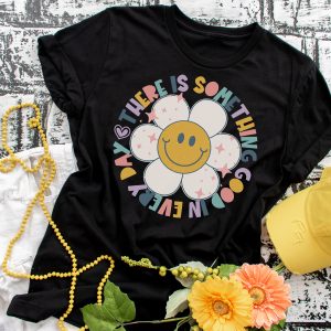 There Is Something Good In Every Day T-Shirt flower
