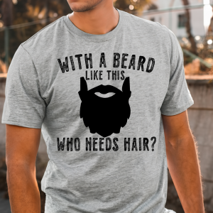 With A Beard Like This Who Needs Hair? T-Shirt Tee Dad Father's Day