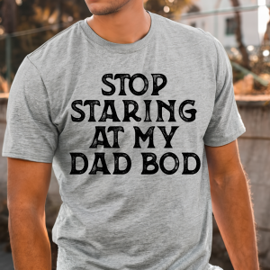 Stop Staring At My Dad Bod T-Shirt Tee Dad Father's Day