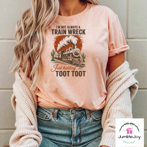 I'm Not Always a Train Wreck Just Kidding Toot Toot T-Shirt Tee