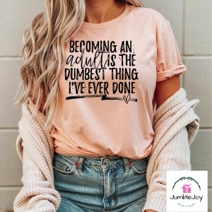 Becoming an adult is the dumbest thing I've ever done T-Shirt Tee