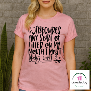 If it requires any sort of filter on my mouth I most likely won't go T-Shirt Tee