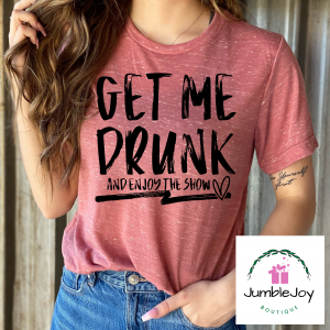 Get Me Drunk and Enjoy the Show T-Shirt Tee