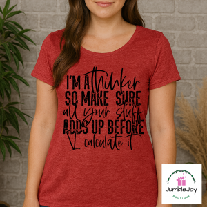 I'm a thinker so make sure all your stuff adds up before I calculate it Tee T-shirt
