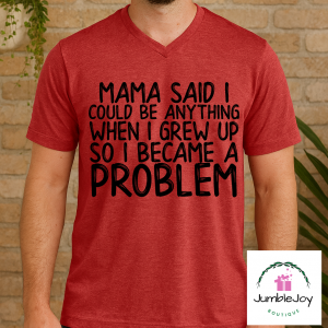 Mama said I could be anything when I grew up so I became a problem Tee T-shirt