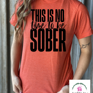 This is no time to be sober T-Shirt Tee black print