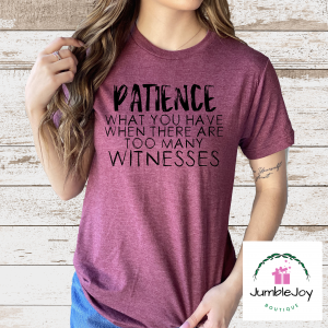 Patience...what you have when there are too many witnesses T-Shirt Tee
