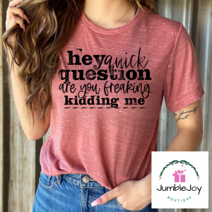 Hey quick question... are you freaking kidding me T-Shirt Tee